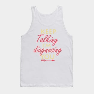 keep talking i’m diagnosing you Tank Top